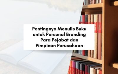 Pentingnya Menulis Buku untuk Personal Branding para Pejabat dan Petinggi Perusahaan