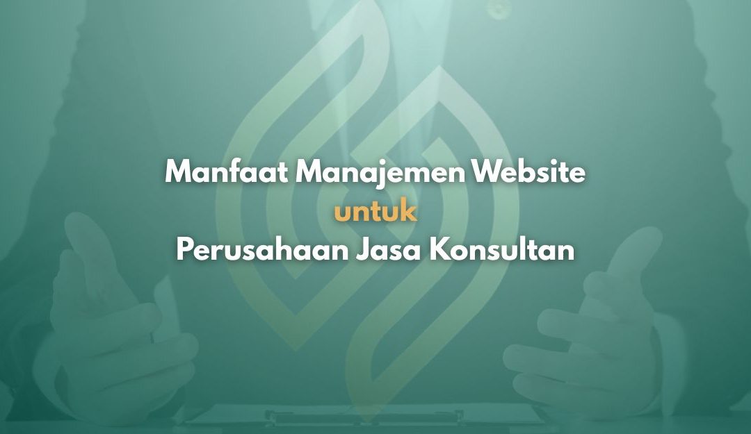 Manfaat Manajemen Website untuk Perusahaan Jasa Konsultan