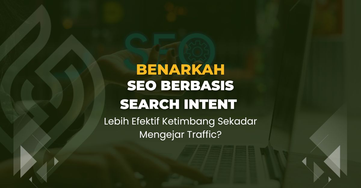 Benarkah SEO Berbasis Search Intent Lebih Efektif Ketimbang Sekadar Mengejar Traffic